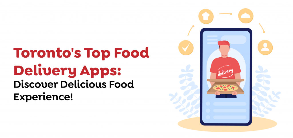 Toronto's Top Food Delivery Apps- Discover Delicious Food Experience!