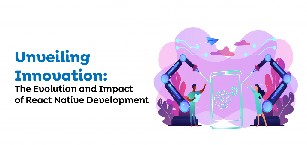 0_Unveiling Innovation- The Evolution and Impact of React Native Development